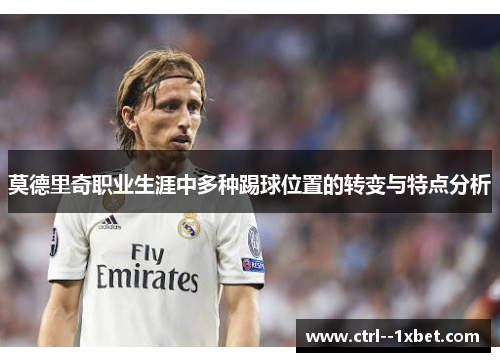 莫德里奇职业生涯中多种踢球位置的转变与特点分析