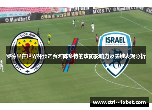 罗德里在世界杯预选赛对阵多特的攻防影响力及关键表现分析