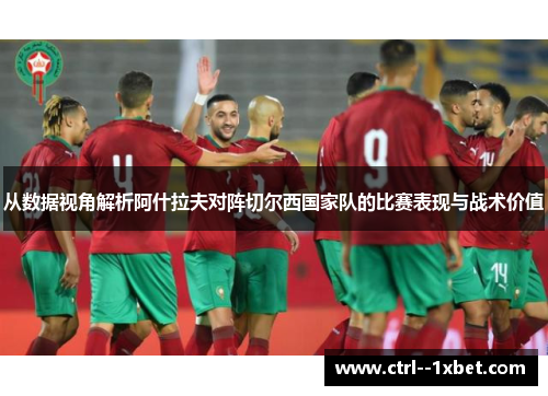 从数据视角解析阿什拉夫对阵切尔西国家队的比赛表现与战术价值